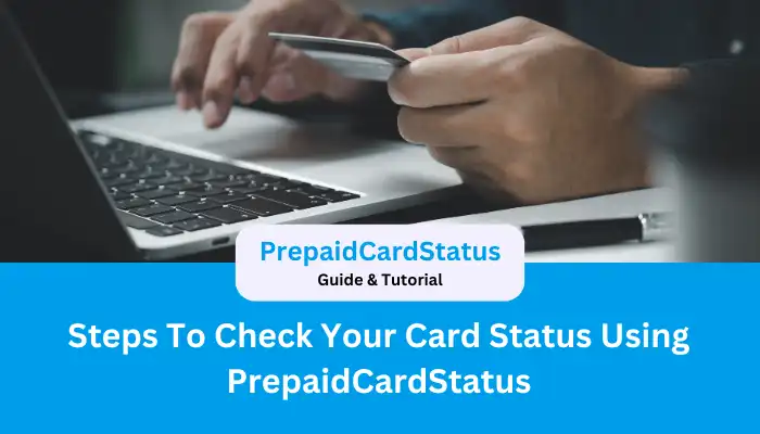 Steps To Check Your Card Status Using PrepaidCardStatus Steps To Check Your Card Status Using PrepaidCardStatus