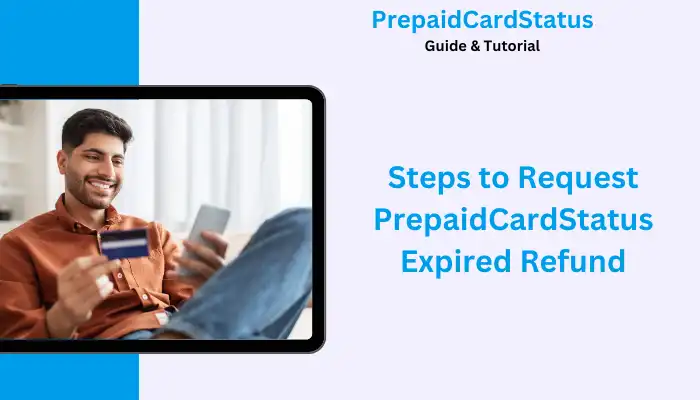Steps to Request PrepaidCardStatus Expired Refund Steps to Request PrepaidCardStatus Expired Refund